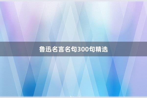 鲁迅名言名句300句精选