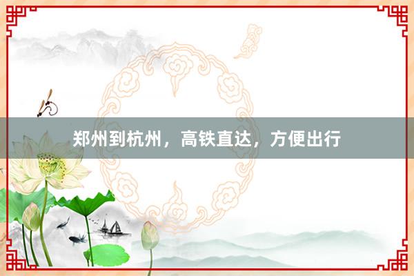 郑州到杭州，高铁直达，方便出行