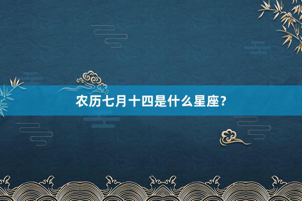 农历七月十四是什么星座？